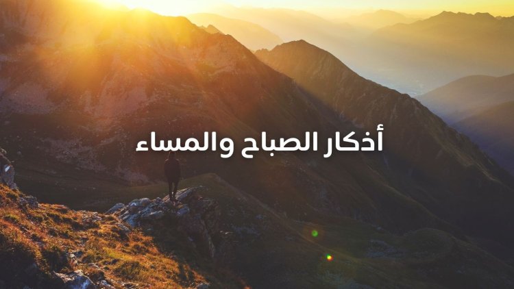 أذكار الصباح والمساء